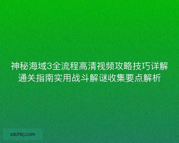 神秘海域3全流程高清视频攻略技巧详解通关指南实用战斗解谜收集要点解析
