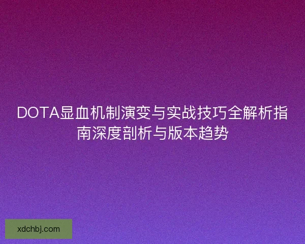 DOTA显血机制演变与实战技巧全解析指南深度剖析与版本趋势