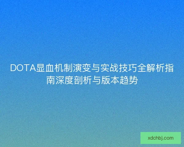 DOTA显血机制演变与实战技巧全解析指南深度剖析与版本趋势